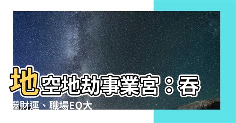 地空地劫事業宮|地空地劫在各個宮位